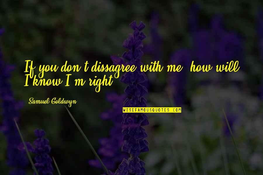 How Stupid Of Me Quotes By Samuel Goldwyn: If you don't dissagree with me, how will