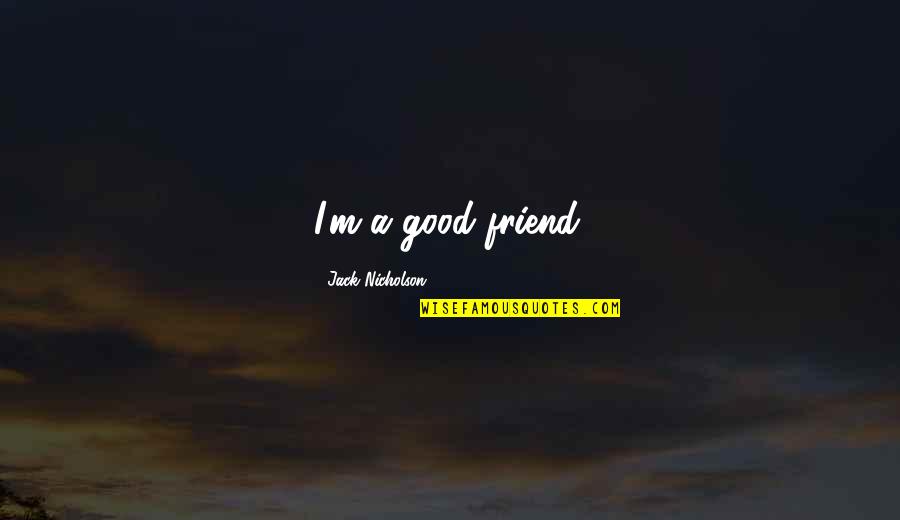 How Stupid Sports Are Quotes By Jack Nicholson: I'm a good friend.