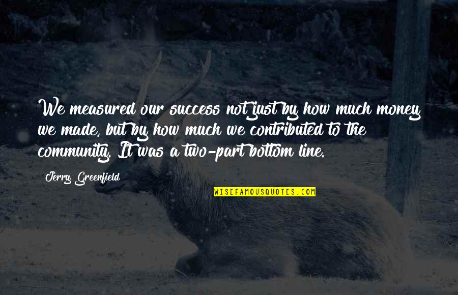 How Success Is Measured Quotes By Jerry Greenfield: We measured our success not just by how