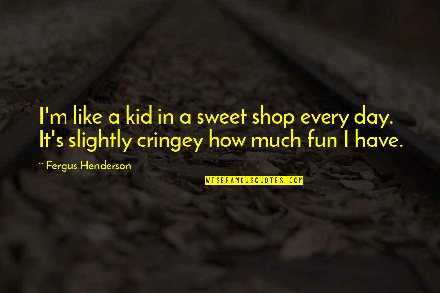How Sweet Quotes By Fergus Henderson: I'm like a kid in a sweet shop How Sweet Quotes By Fergus Henderson: I'm like a kid in a sweet shop