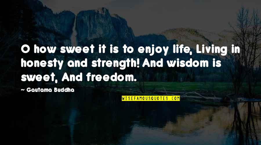 How Sweet Quotes By Gautama Buddha: O how sweet it is to enjoy life, How Sweet Quotes By Gautama Buddha: O how sweet it is to enjoy life,