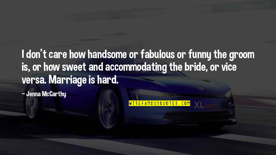 How Sweet Quotes By Jenna McCarthy: I don't care how handsome or fabulous or How Sweet Quotes By Jenna McCarthy: I don't care how handsome or fabulous or
