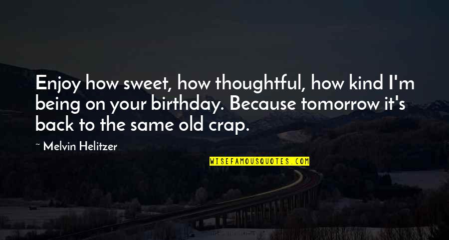 How Sweet Quotes By Melvin Helitzer: Enjoy how sweet, how thoughtful, how kind I'm How Sweet Quotes By Melvin Helitzer: Enjoy how sweet, how thoughtful, how kind I'm