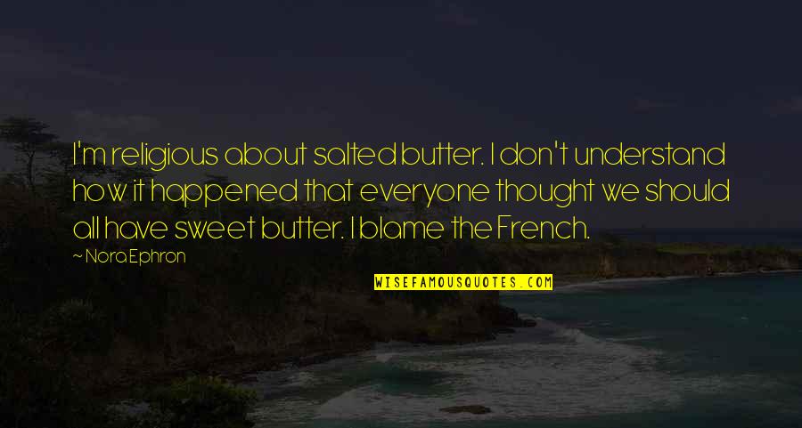 How Sweet Quotes By Nora Ephron: I'm religious about salted butter. I don't understand How Sweet Quotes By Nora Ephron: I'm religious about salted butter. I don't understand