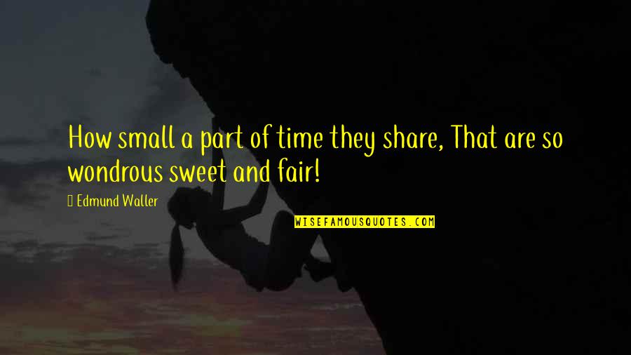 How Sweet You Are Quotes By Edmund Waller: How small a part of time they share,