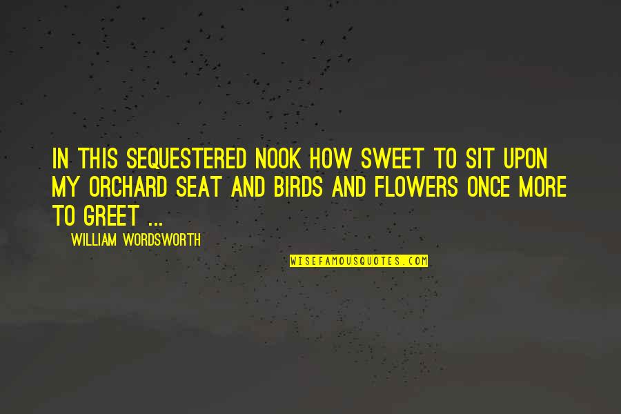How Sweet You Are Quotes By William Wordsworth: In this sequestered nook how sweet To sit