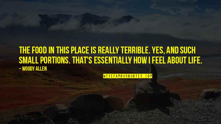 How Terrible Life Is Quotes By Woody Allen: The food in this place is really terrible.