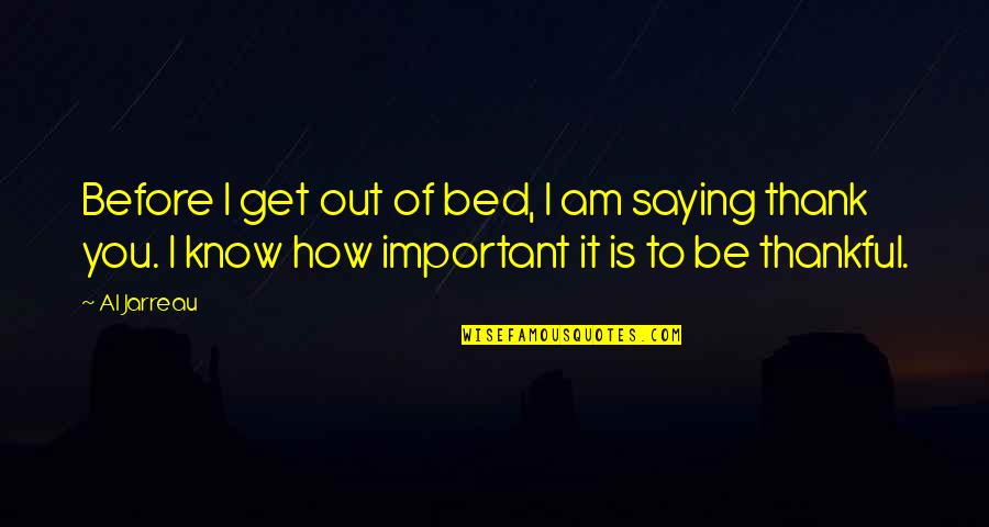 How Thankful I Am Quotes By Al Jarreau: Before I get out of bed, I am