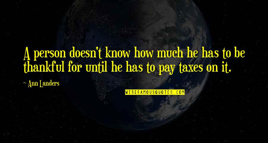 How Thankful I Am Quotes By Ann Landers: A person doesn't know how much he has