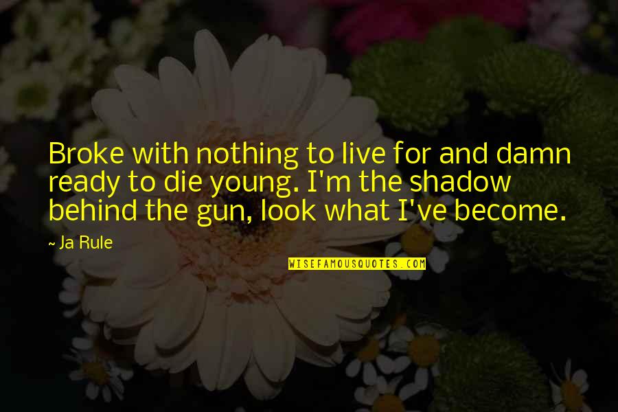 How Thankful I Am Quotes By Ja Rule: Broke with nothing to live for and damn