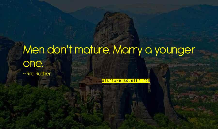 How Thankful I Am Quotes By Rita Rudner: Men don't mature. Marry a younger one.