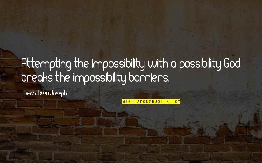 How The Fella Looked Quotes By Ikechukwu Joseph: Attempting the impossibility with a possibility God breaks How The Fella Looked Quotes By Ikechukwu Joseph: Attempting the impossibility with a possibility God breaks
