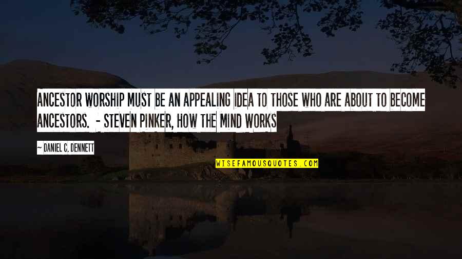 How The Mind Works Quotes By Daniel C. Dennett: Ancestor worship must be an appealing idea to