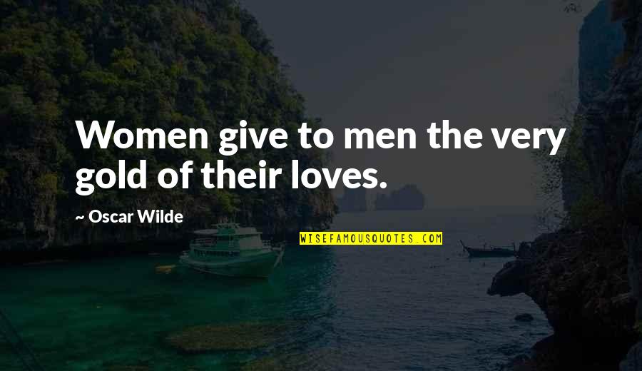 How The Mind Works Quotes By Oscar Wilde: Women give to men the very gold of