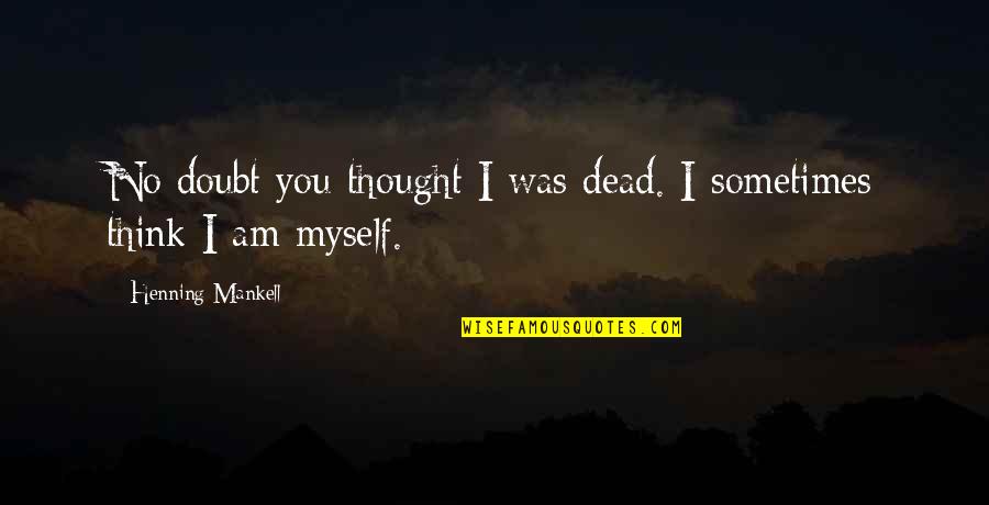 How The Past Affects The Present Quotes By Henning Mankell: No doubt you thought I was dead. I