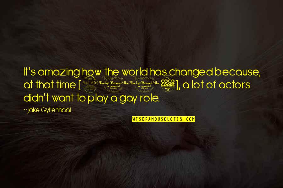How The World Has Changed Quotes By Jake Gyllenhaal: It's amazing how the world has changed because,