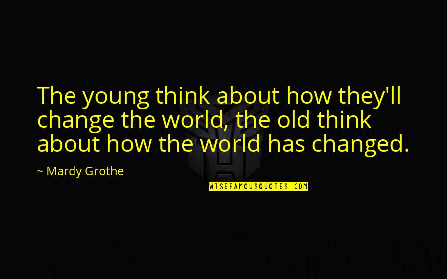 How The World Has Changed Quotes By Mardy Grothe: The young think about how they'll change the