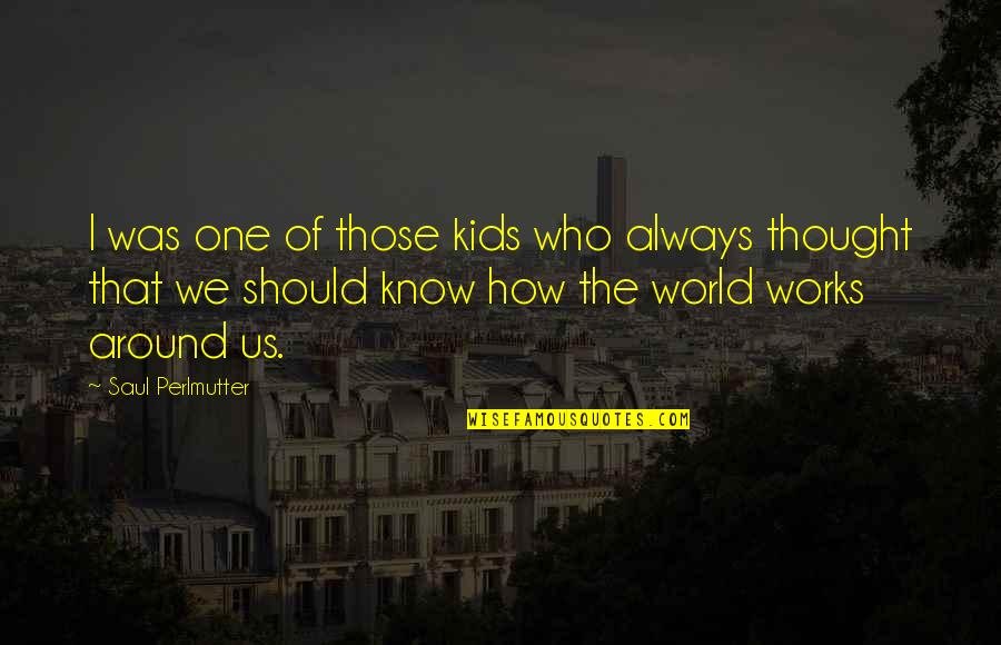 How The World Works Quotes By Saul Perlmutter: I was one of those kids who always