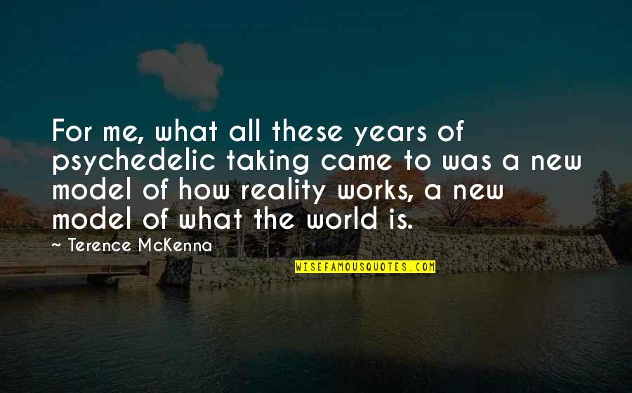 How The World Works Quotes By Terence McKenna: For me, what all these years of psychedelic