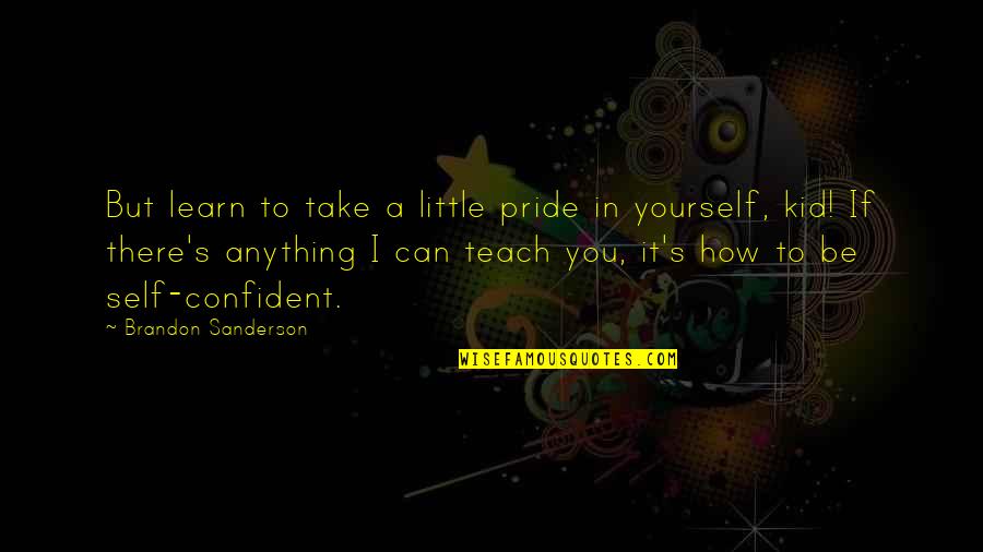 How There You Quotes By Brandon Sanderson: But learn to take a little pride in
