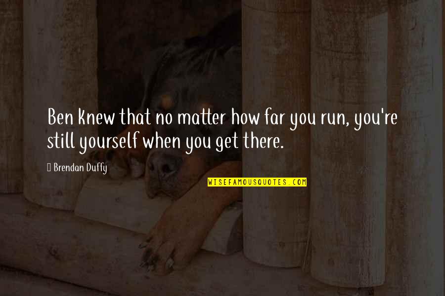 How There You Quotes By Brendan Duffy: Ben knew that no matter how far you
