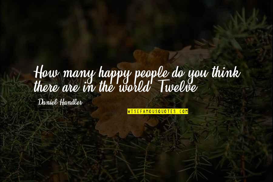 How There You Quotes By Daniel Handler: How many happy people do you think there