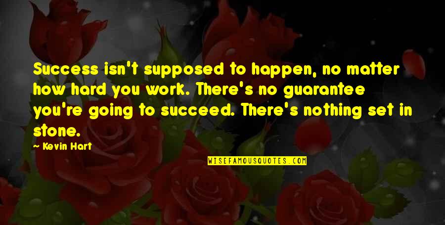 How There You Quotes By Kevin Hart: Success isn't supposed to happen, no matter how