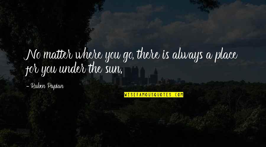 How There You Quotes By Ruben Papian: No matter where you go, there is always