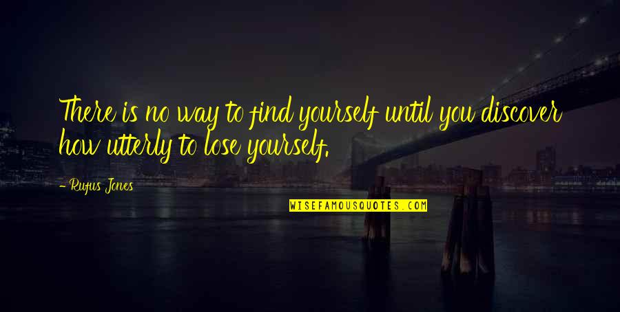 How There You Quotes By Rufus Jones: There is no way to find yourself until