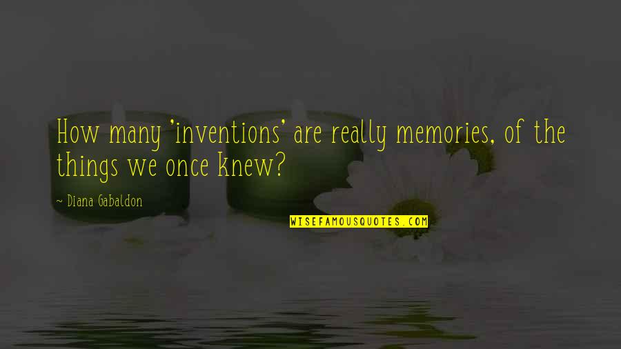 How They Once Knew You Quotes By Diana Gabaldon: How many 'inventions' are really memories, of the