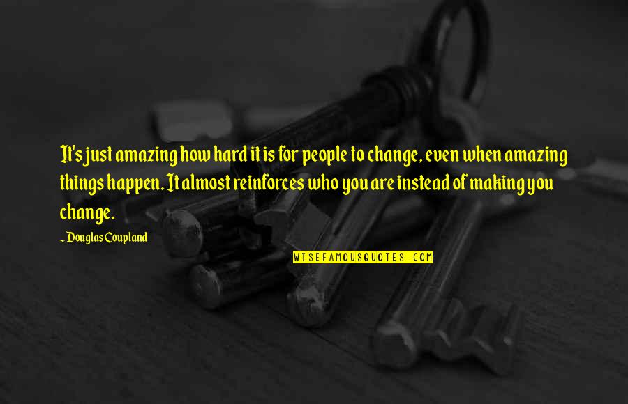 How Things Change Quotes By Douglas Coupland: It's just amazing how hard it is for