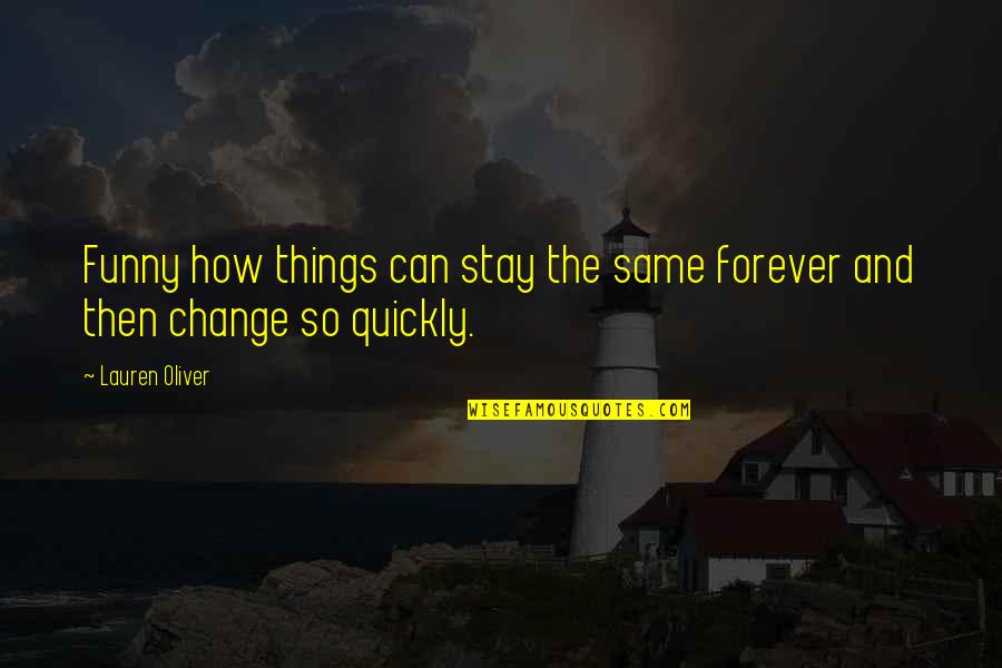 How Things Change Quotes By Lauren Oliver: Funny how things can stay the same forever