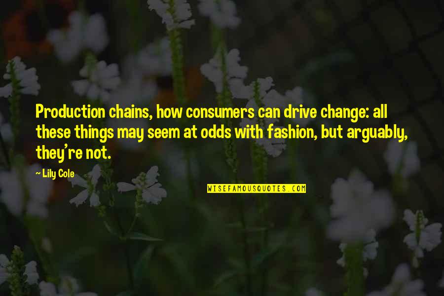 How Things Change Quotes By Lily Cole: Production chains, how consumers can drive change: all