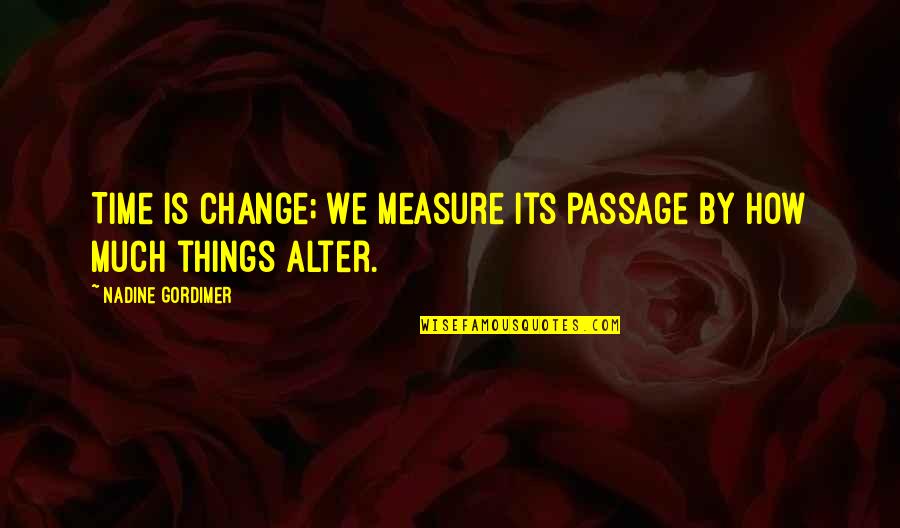 How Things Change Quotes By Nadine Gordimer: Time is change; we measure its passage by