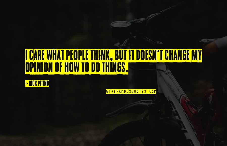 How Things Change Quotes By Rick Pitino: I care what people think, but it doesn't