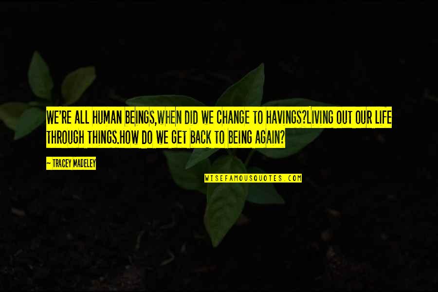 How Things Change Quotes By Tracey Madeley: We're all human beings,when did we change to