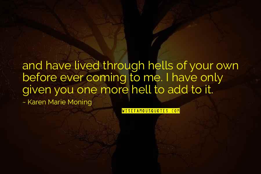 How Things Change So Fast Quotes By Karen Marie Moning: and have lived through hells of your own