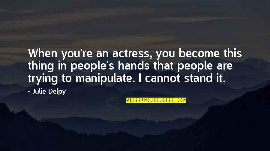 How Things Change So Quickly Quotes By Julie Delpy: When you're an actress, you become this thing How Things Change So Quickly Quotes By Julie Delpy: When you're an actress, you become this thing