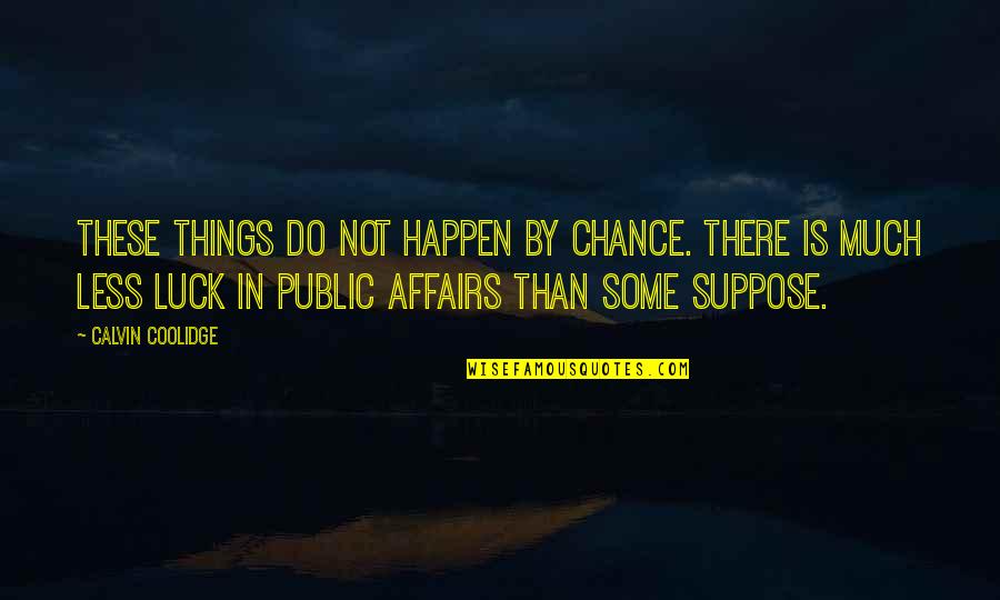 How Things Dont Always Work Out Quotes By Calvin Coolidge: These things do not happen by chance. There