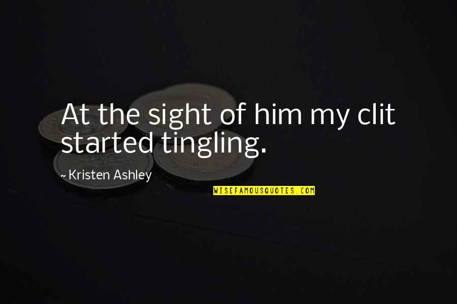 How Things Fall Into Place Quotes By Kristen Ashley: At the sight of him my clit started