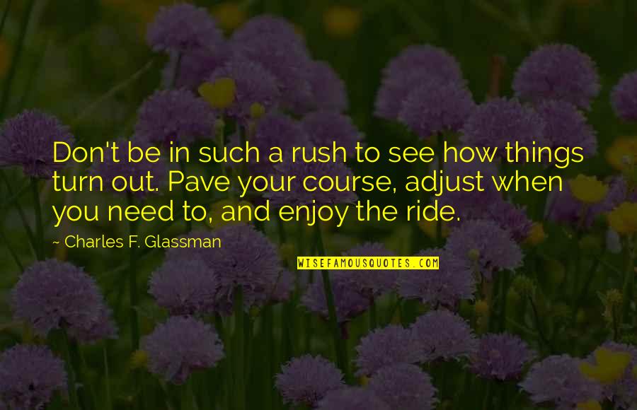 How Things Turn Out Quotes By Charles F. Glassman: Don't be in such a rush to see