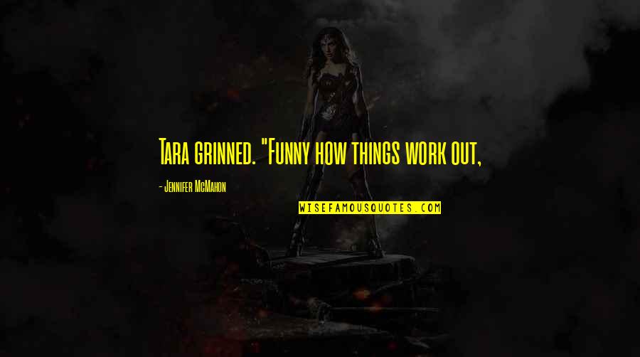 How Things Work Out Quotes By Jennifer McMahon: Tara grinned. "Funny how things work out,