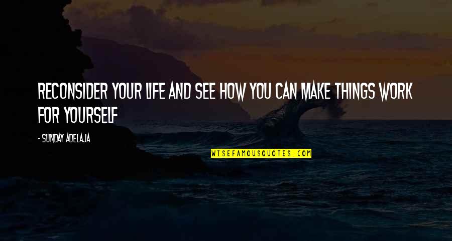 How Things Work Out Quotes By Sunday Adelaja: Reconsider your life and see how you can