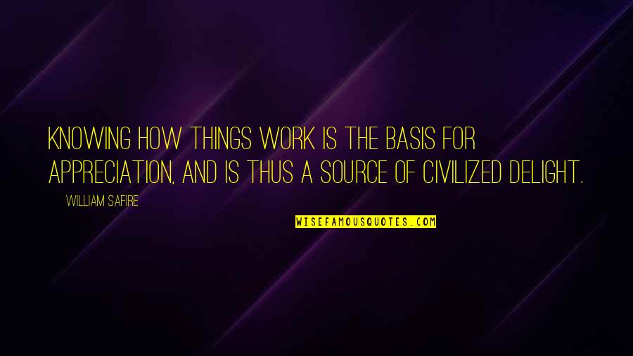 How Things Work Out Quotes By William Safire: Knowing how things work is the basis for