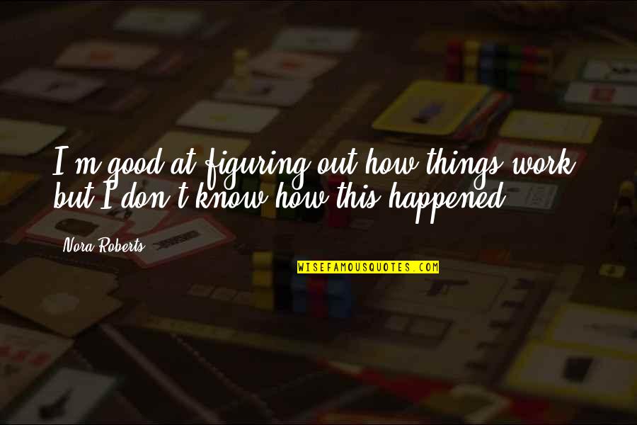 How Things Work Quotes By Nora Roberts: I'm good at figuring out how things work,