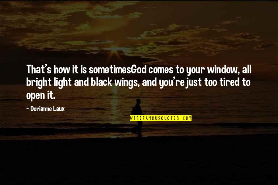 How Tired I Am Quotes By Dorianne Laux: That's how it is sometimesGod comes to your