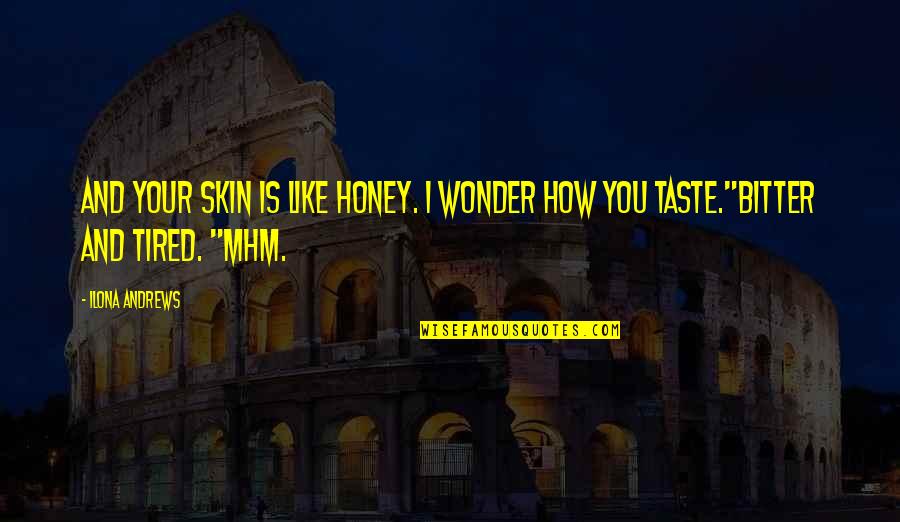 How Tired I Am Quotes By Ilona Andrews: And your skin is like honey. I wonder
