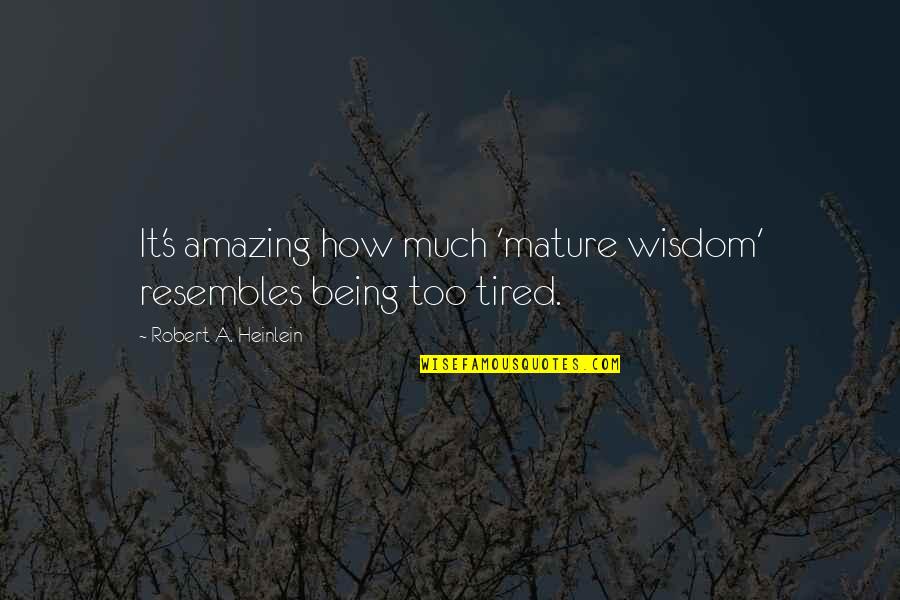 How Tired I Am Quotes By Robert A. Heinlein: It's amazing how much 'mature wisdom' resembles being