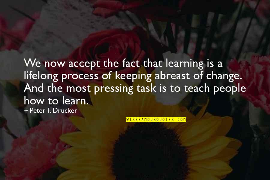 How To Accept Change Quotes By Peter F. Drucker: We now accept the fact that learning is