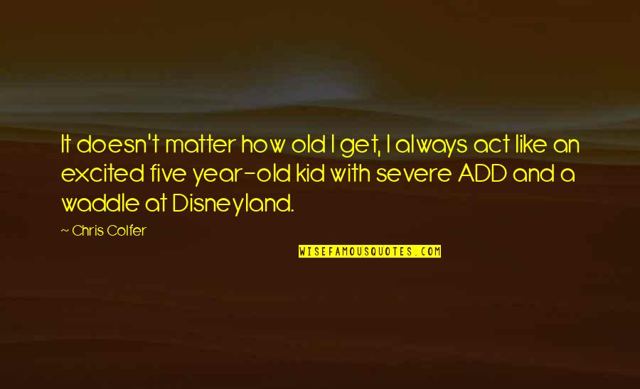 How To Add In Quotes By Chris Colfer: It doesn't matter how old I get, I